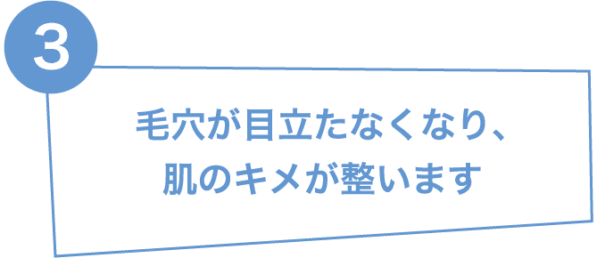 毛穴が目立たなくなり、肌のキメが整います