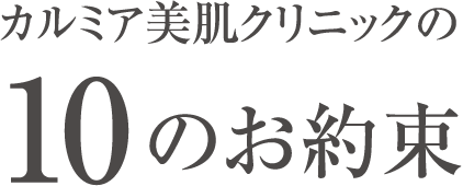 カルミア美肌クリニックの10のお約束